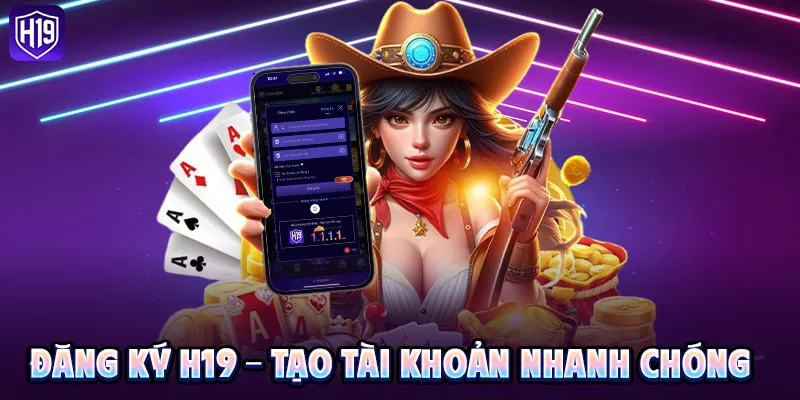 Đăng ký H19 – Tạo tài khoản nhanh chóng
