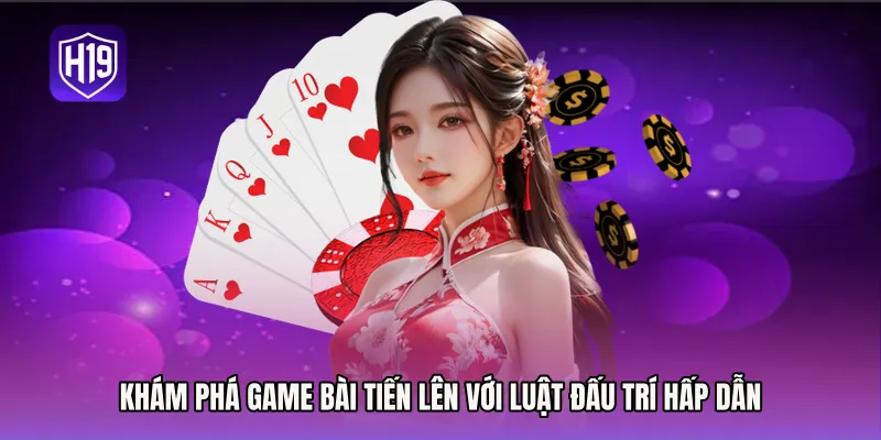 Khám phá Game bài tiến lên với luật đấu trí hấp dẫn