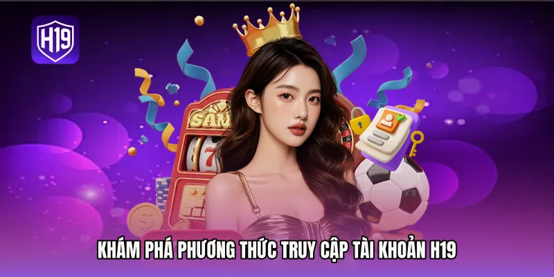 Khám phá phương thức truy cập tài khoản H19