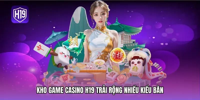 Kho game Casino H19 trải rộng nhiều kiểu bàn