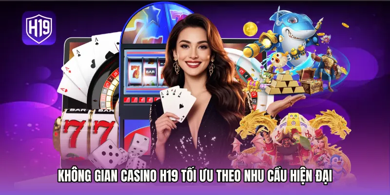 Không gian Casino H19 tối ưu theo nhu cầu hiện đại