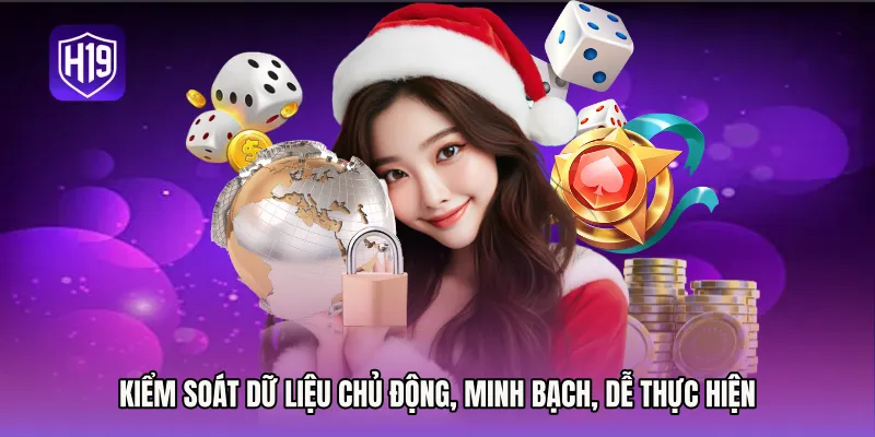 Kiểm soát dữ liệu chủ động, minh bạch, dễ thực hiện