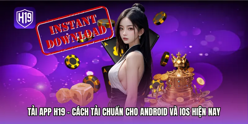 Tải App H19 - Cách Tải Chuẩn Cho Android Và Ios Hiện Nay